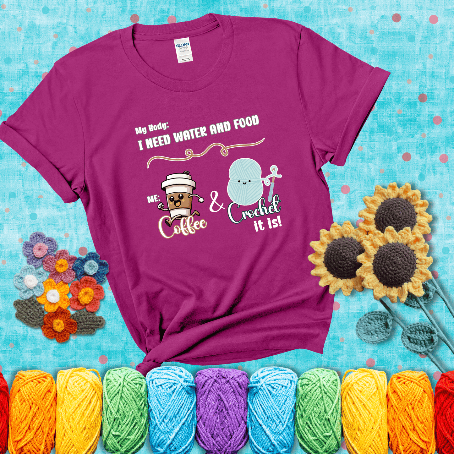 Design reads “My body: I need water and food. Me: Coffee & Crochet it is,” with a smiling coffee cup and yarn ball characters showing a magenta tee with a teal sunflower background