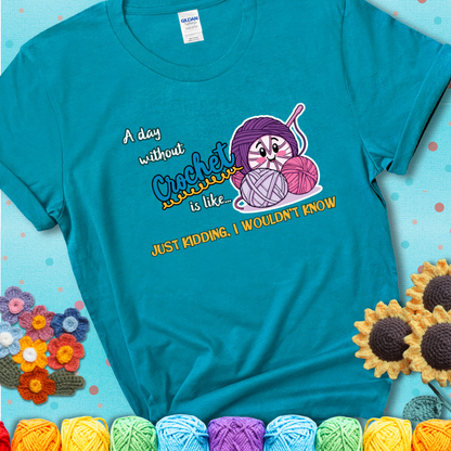 Teal t-shirt showing a smiling yarn ball character with text “A day without crochet is like... just kidding, I wouldn’t know”; funny crochet t-shirt.