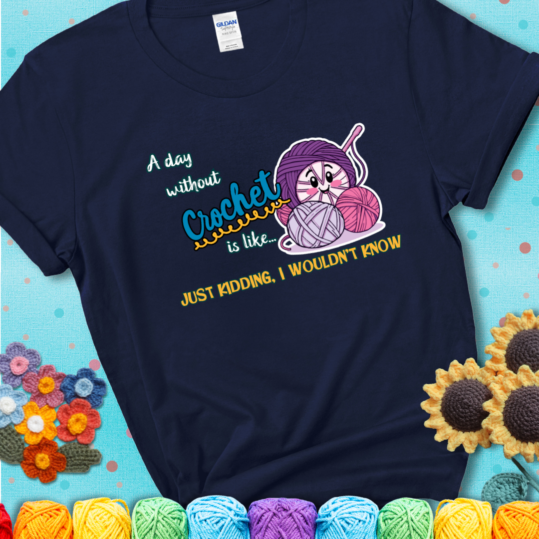 Navy blue t-shirt showing a smiling yarn ball character with text “A day without crochet is like... just kidding, I wouldn’t know”; funny crochet t-shirt.