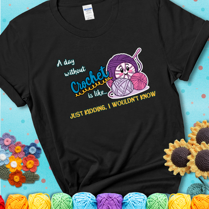 Black t-shirt showing a smiling yarn ball character with text “A day without crochet is like... just kidding, I wouldn’t know”; funny crochet t-shirt.