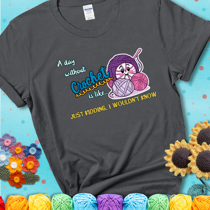 Charcoal grey t-shirt showing a smiling yarn ball character with text “A day without crochet is like... just kidding, I wouldn’t know”; funny crochet t-shirt.