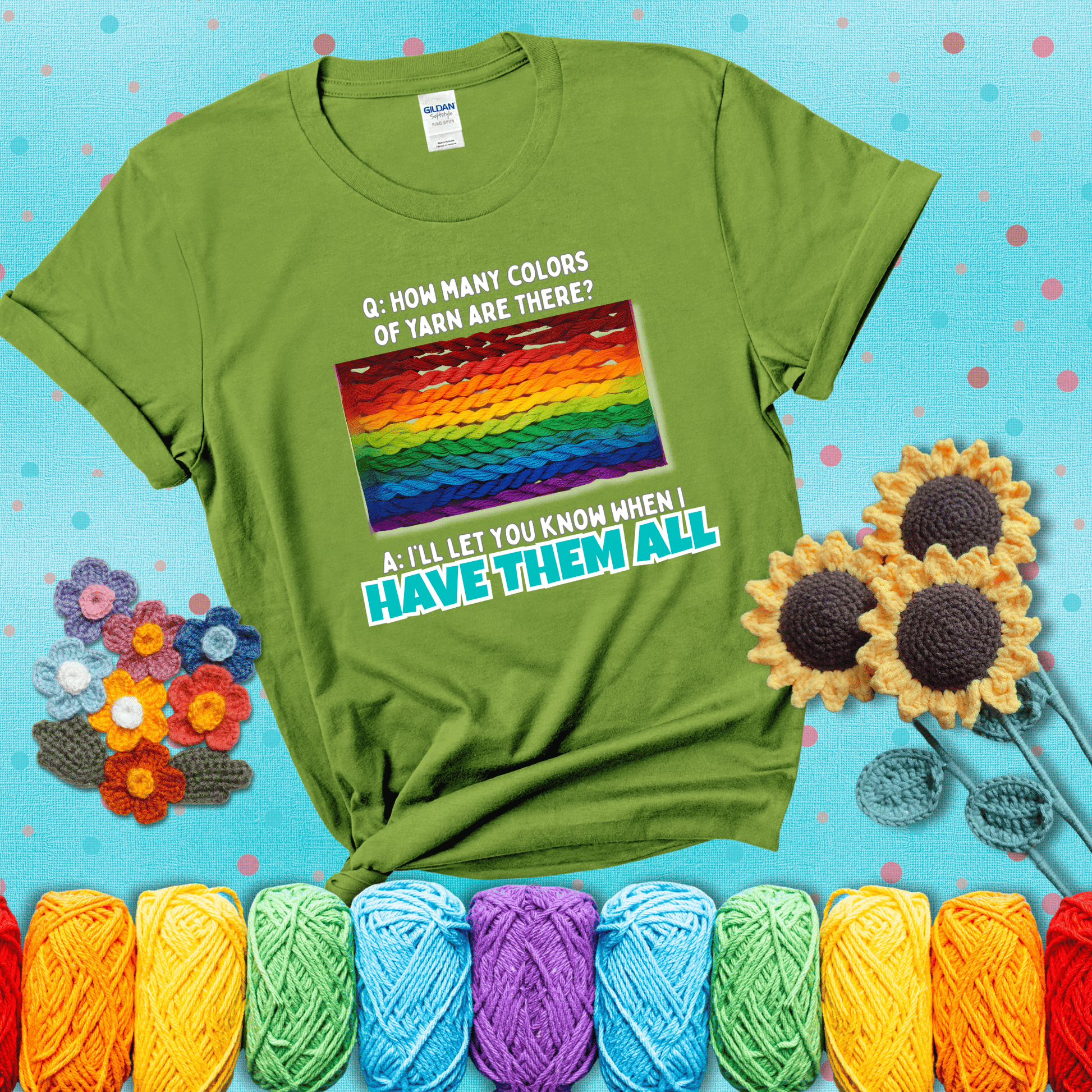 Rainbow skeins of yarn stacked in color gradient with playful question: “How many colors of yarn are there?” Answer: “I'll let you know when I have them all” showing a bright green tee with a teal sunflower background